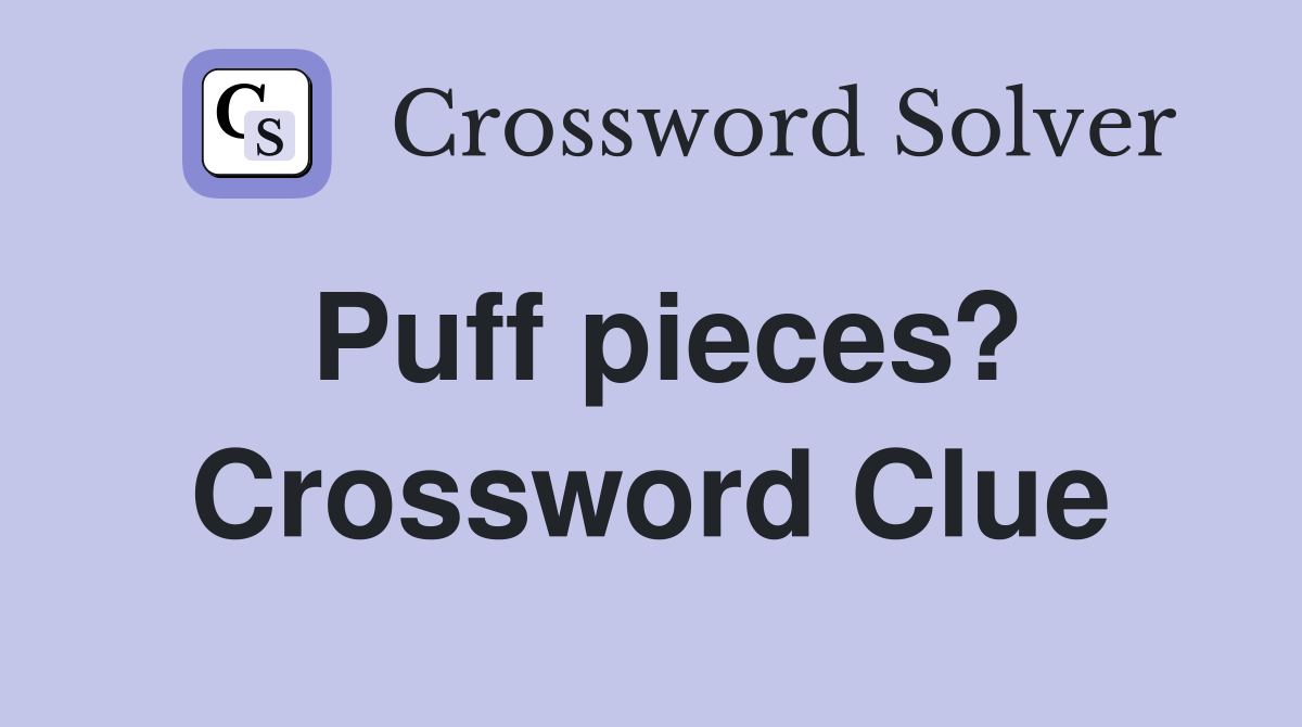 Puff pieces? Crossword Clue Answers Crossword Solver